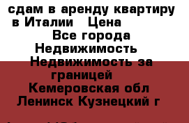 сдам в аренду квартиру в Италии › Цена ­ 1 000 - Все города Недвижимость » Недвижимость за границей   . Кемеровская обл.,Ленинск-Кузнецкий г.